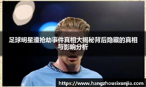 足球明星遭抢劫事件真相大揭秘背后隐藏的真相与影响分析